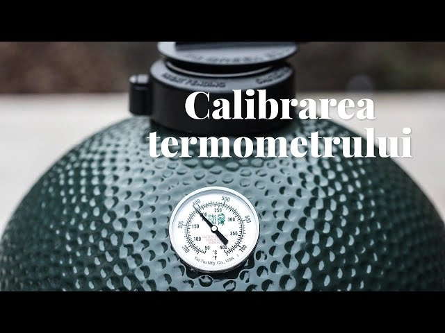 Cum calibram termometrul Big Green Egg-ului kamado ceramic? Preparate gatite la temperatura corecta