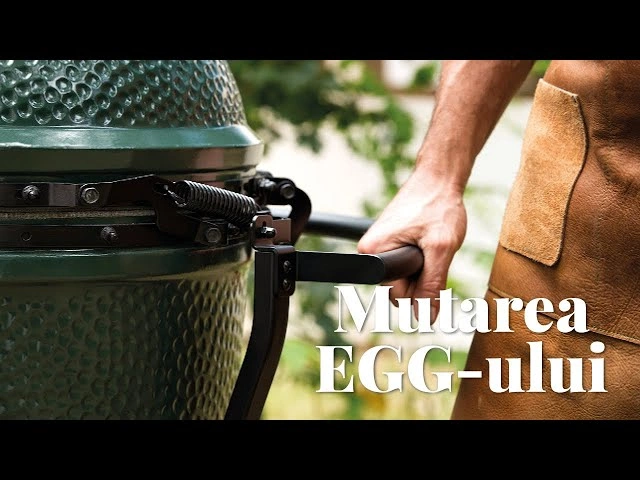 Cum se muta un gratar kamado Big Green Egg in siguranta?