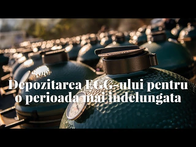 Cum depozitam gratarul ceramic pe timpul iernii? Indicatii pentru pastrarea corecta a BigGreenEgg-ului